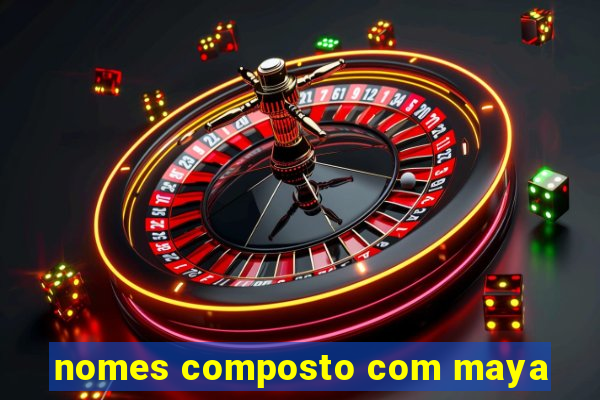 nomes composto com maya